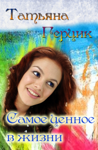 Татьяна Герцик - Самое ценное в жизни