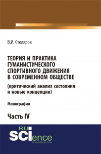 Владислав Столяров - Теория и практика гуманистического спортивного движения в современном обществе (критический анализ состояния и новые концепции). Часть 4. (Аспирантура, Бакалавриат, Магистратура). Монография.
