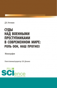 Дмитрий Константинович Нечевин - Суды над военными преступниками в современном мире: роль ООН, наш прогноз. (Аспирантура, Магистратура). Монография.