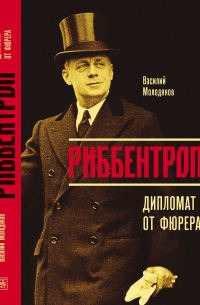 Василий Молодяков - Риббентроп. Дипломат от фюрера