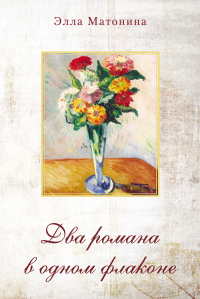 Элла Матонина - Два романа в одном флаконе