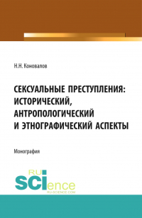 Николай Коновалов - Сексуальные преступления: исторический, антропологический и этнографический аспекты. (Адъюнктура, Аспирантура, Магистратура). Монография.