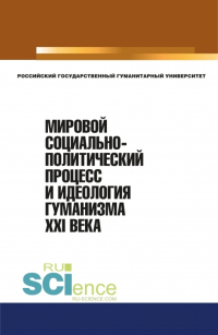  - Мировой социально-политический процесс и идеология гуманизма XXI века. (Аспирантура, Бакалавриат, Магистратура). Монография.