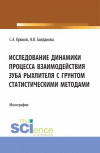 - Исследование динамики процесса взаимодействия зуба рыхлителя с грунтом статистическими методами. (Аспирантура, Бакалавриат, Магистратура). Монография.