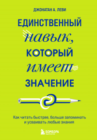 Джонатан А. Леви - Единственный навык, который имеет значение. Как читать быстрее, больше запоминать и усваивать любые знания
