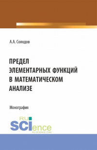 Александр Солодов - Предел элементарных функций в математическом анализе. (Бакалавриат, Магистратура). Монография.