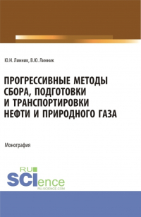  - Прогрессивные методы сбора, подготовки и транспортировки нефти и природного газа. (Аспирантура, Бакалавриат, Магистратура). Монография.