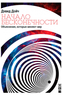 Дэвид Дойч - Начало бесконечности. Объяснения, которые меняют мир
