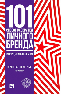 101 способ раскрутки личного бренда. Как сделать себе имя