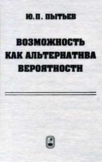 Юрий Пытьев - Возможность как альтернатива вероятности. Математические и эмпирические основы, применение