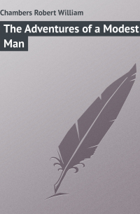 Роберт Чамберс - The Adventures of a Modest Man