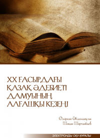  - ХХ ғасырдағы қазақ әдебиеті дамуының алғашқы кезеңі. Электронды оқу құралы
