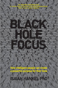 Исайя Хенкель - Black Hole Focus. How Intelligent People Can Create a Powerful Purpose for Their Lives