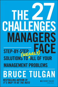 Брюс Тулган - The 27 Challenges Managers Face. Step-by-Step Solutions to (Nearly) All of Your Management Problems