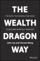  - The Wealth Dragon Way. The Why, the When and the How to Become Infinitely Wealthy