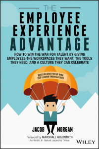  - The Employee Experience Advantage. How to Win the War for Talent by Giving Employees the Workspaces they Want, the Tools they Need, and a Culture They Can Celebrate