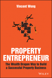 Vincent  Wong - Property Entrepreneur. The Wealth Dragon Way to Build a Successful Property Business