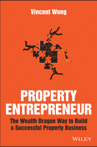 Vincent  Wong - Property Entrepreneur. The Wealth Dragon Way to Build a Successful Property Business