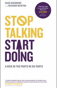  - Stop Talking, Start Doing. A Kick in the Pants in Six Parts