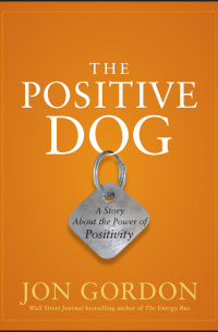Джон Гордон - The Positive Dog. A Story About the Power of Positivity