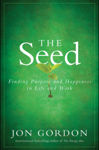 Джон Гордон - The Seed. Finding Purpose and Happiness in Life and Work