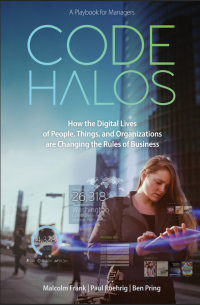  - Code Halos. How the Digital Lives of People, Things, and Organizations are Changing the Rules of Business