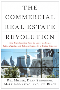  - The Commercial Real Estate Revolution. Nine Transforming Keys to Lowering Costs, Cutting Waste, and Driving Change in a Broken Industry