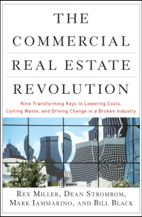 - The Commercial Real Estate Revolution. Nine Transforming Keys to Lowering Costs, Cutting Waste, and Driving Change in a Broken Industry