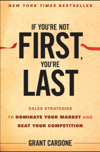 If You're Not First, You're Last. Sales Strategies to Dominate Your Market and Beat Your Competition