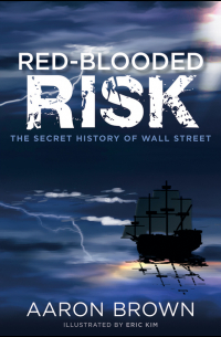 Aaron Brown - Red-Blooded Risk. The Secret History of Wall Street