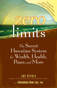  - Zero Limits. The Secret Hawaiian System for Wealth, Health, Peace, and More