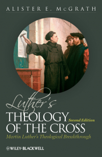 Алистер Э. Макграт - Luther's Theology of the Cross. Martin Luther's Theological Breakthrough
