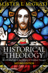 Алистер Э. Макграт - Historical Theology. An Introduction to the History of Christian Thought