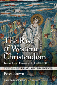 Питер Браун - The Rise of Western Christendom. Triumph and Diversity, A. D. 200-1000