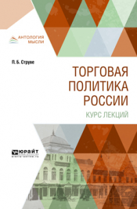 Петр Струве - Торговая политика России. Курс лекций