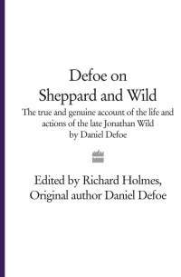  - Defoe on Sheppard and Wild: The True and Genuine Account of the Life and Actions of the Late Jonathan Wild by Daniel Defoe