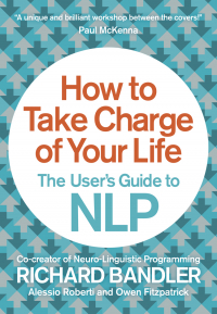  - How to Take Charge of Your Life: The User’s Guide to NLP