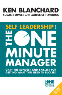  - Self Leadership and the One Minute Manager: Gain the mindset and skillset for getting what you need to succeed