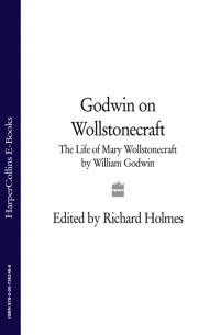  - Godwin on Wollstonecraft: The Life of Mary Wollstonecraft by William Godwin