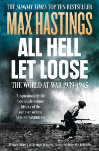 Макс Гастингс - All Hell Let Loose: The World at War 1939-1945