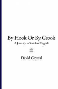 Дэвид Кристал - By Hook Or By Crook: A Journey in Search of English