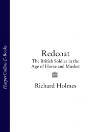 Ричард Холмс - Redcoat: The British Soldier in the Age of Horse and Musket