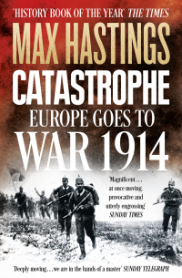 Макс Гастингс - Catastrophe: Europe Goes to War 1914