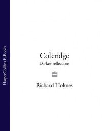 Ричард Холмс - Coleridge: Darker Reflections