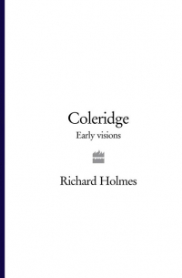 Ричард Холмс - Coleridge: Early Visions