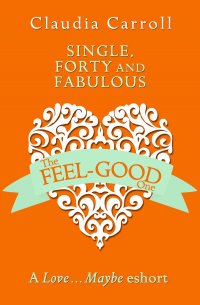 Клаудиа Кэрролл - Single, Forty and Fabulous!: A Love…Maybe Valentine eShort