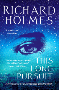 Ричард Холмс - This Long Pursuit: Reflections of a Romantic Biographer
