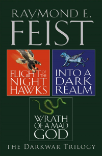 Раймонд Фейст - The Complete Darkwar Trilogy: Flight of the Night Hawks, Into a Dark Realm, Wrath of a Mad God