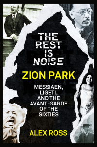 Алекс Росс - The Rest Is Noise Series: Zion Park: Messiaen, Ligeti, and the Avant-Garde of the Sixties