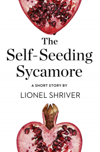 Лайонел Шрайвер - The Self-Seeding Sycamore: A Short Story from the collection, Reader, I Married Him